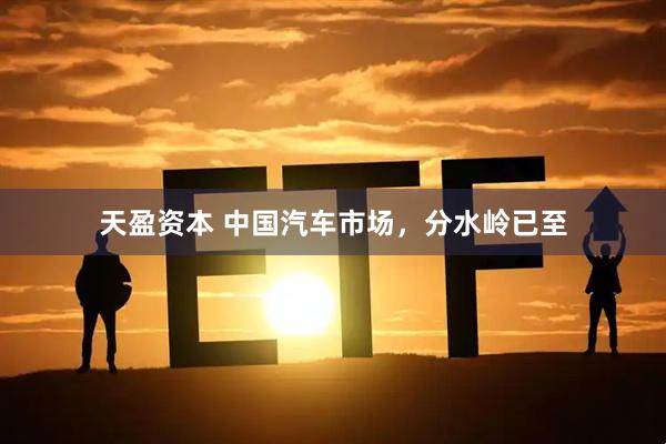 天盈资本 中国汽车市场，分水岭已至