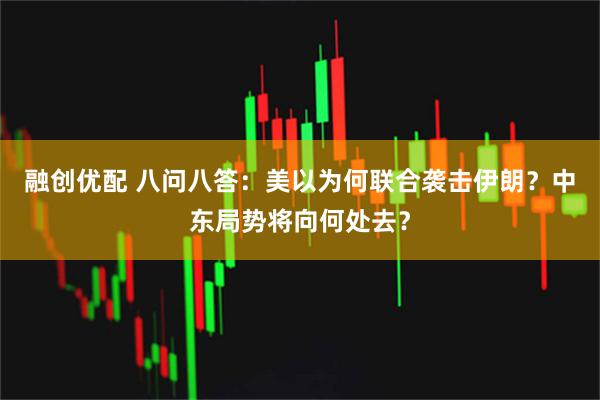 融创优配 八问八答:美以为何联合袭击伊朗?中东局势将向何处去?