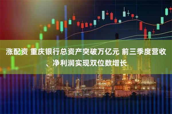涨配资 重庆银行总资产突破万亿元 前三季度营收、净利润实现双位数增长